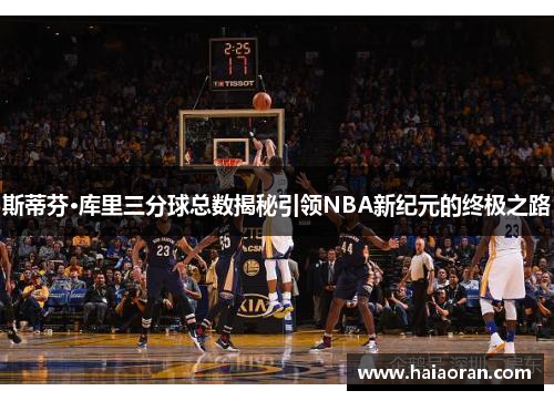 斯蒂芬·库里三分球总数揭秘引领NBA新纪元的终极之路